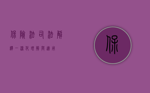 保险法司法解释一，深化理解与适用