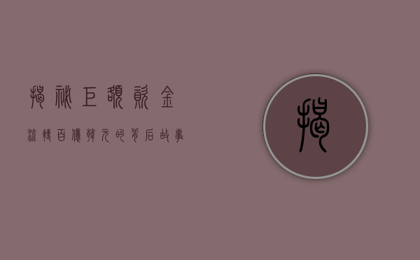 揭秘巨额资金流转，百亿韩元的背后故事
