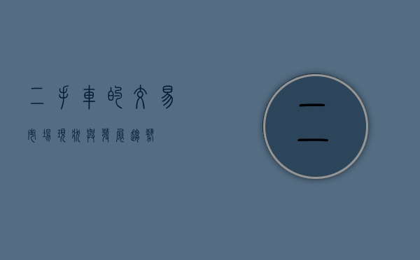 二手车的交易，市场现状与发展趋势