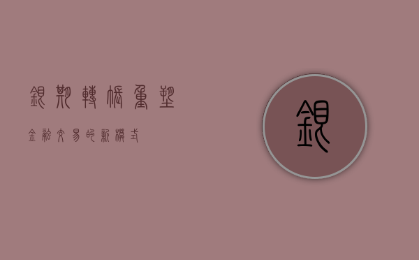 银期转账，重塑金融交易的新模式