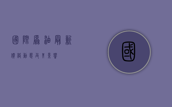 国际原油最新价格动态及其影响