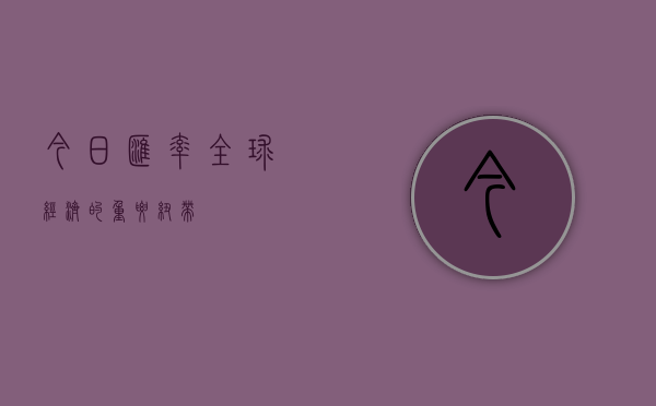 今日汇率，全球经济的重要纽带