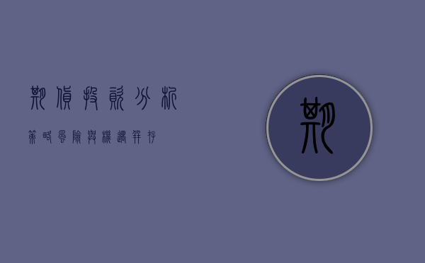期货投资分析，策略、风险与机遇并存