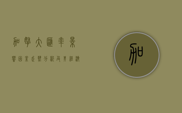 加拿大汇率，影响因素、走势分析及其经济影响