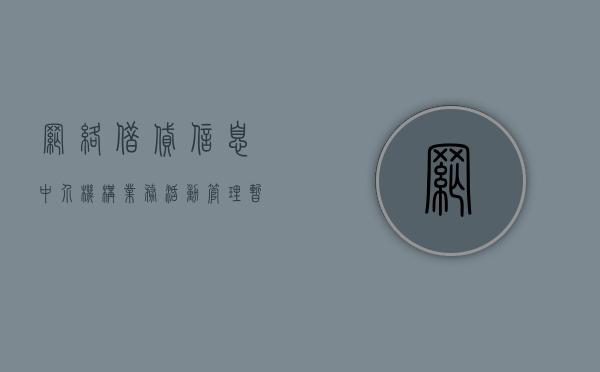 网络借贷信息中介机构业务活动管理暂行办法，规范网络借贷行业的基石
