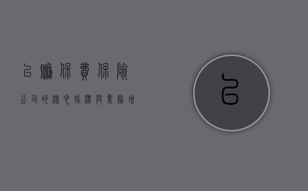 已赚保费，保险公司的核心指标与业务增长动力