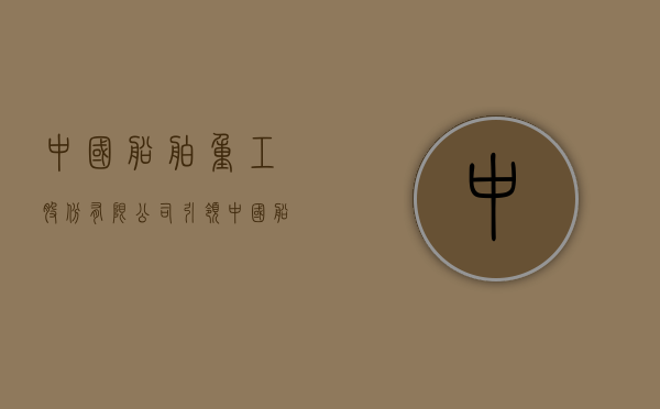 中国船舶重工股份有限公司，引领中国船舶业迈向新高度