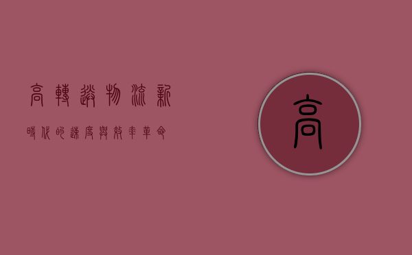 高转送，物流新时代的速度与效率革命