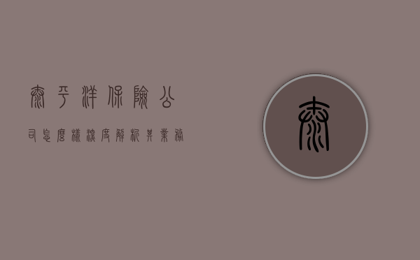 太平洋保险公司怎么样，深度解析其业务、服务与表现