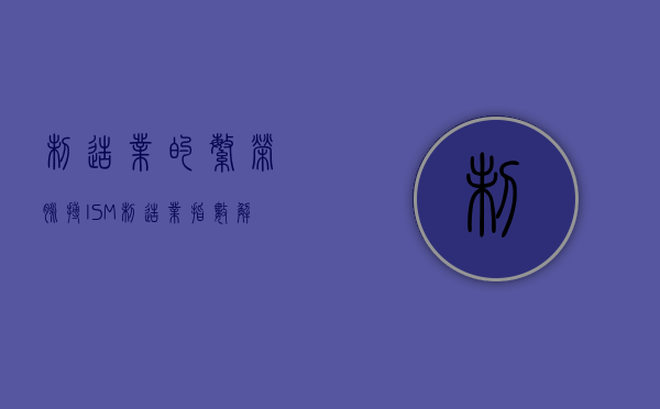 制造业的繁荣脉搏，ISM制造业指数解析