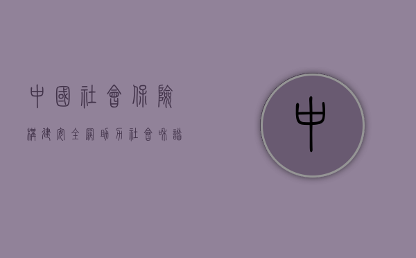 中国社会保险，构建安全网，助力社会和谐稳定