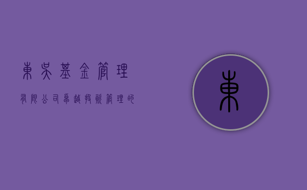 东吴基金管理有限公司，卓越投资管理的典范