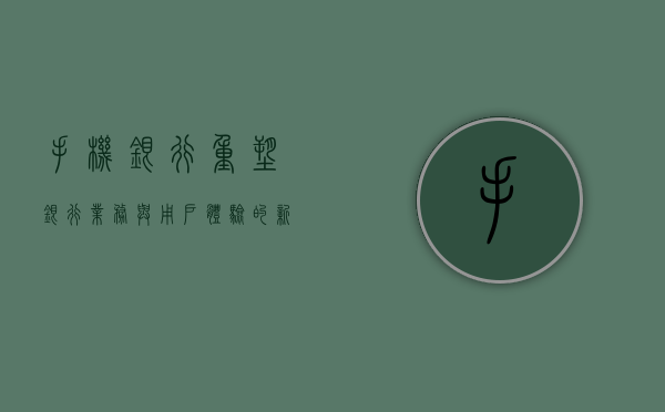 手机银行，重塑银行业务与用户体验的新纪元
