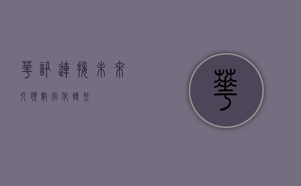 华讯，连接未来，引领数字化转型