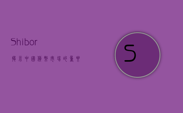 Shibor，揭示中国货币市场的重要指标