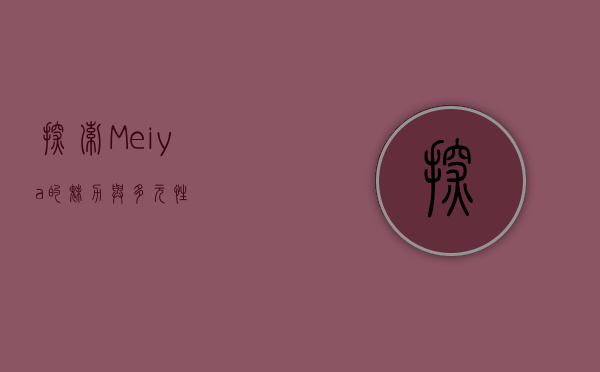 探索Meiya的魅力与多元性