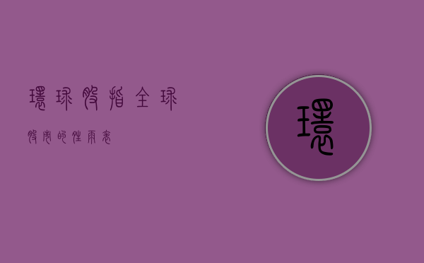 环球股指，全球股市的晴雨表