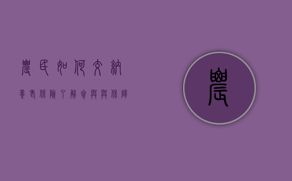 农民如何交纳养老保险，了解、参与与保障未来