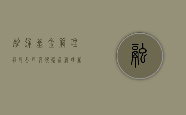 融通基金管理有限公司，引领资产管理新纪元