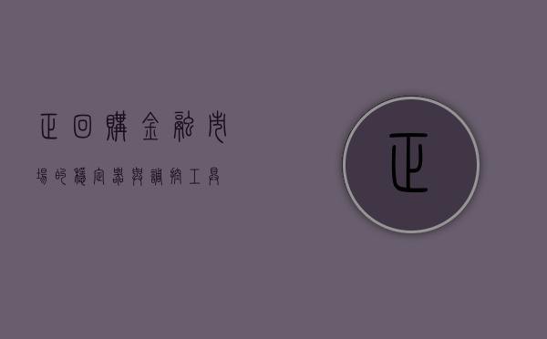 正回购，金融市场的稳定器与调控工具