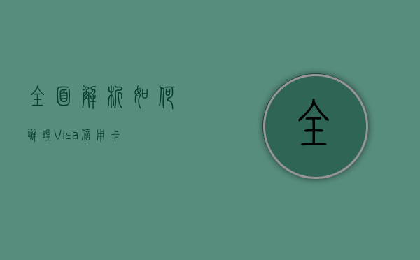 全面解析，如何办理Visa信用卡