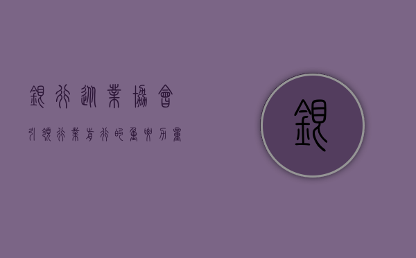 银行从业协会，引领行业前行的重要力量