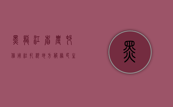 黑龙江省农村信用社，扎根地方，服务民生