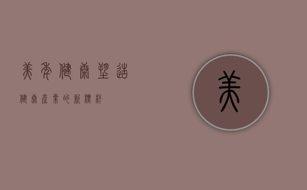 美年健康，塑造健康产业的新标杆