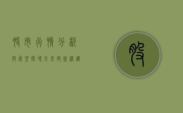 股市行情分析与展望，探寻未来投资机遇与挑战