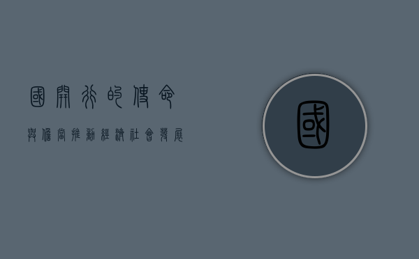 国开行的使命与担当，推动经济社会发展，助力中国梦实现