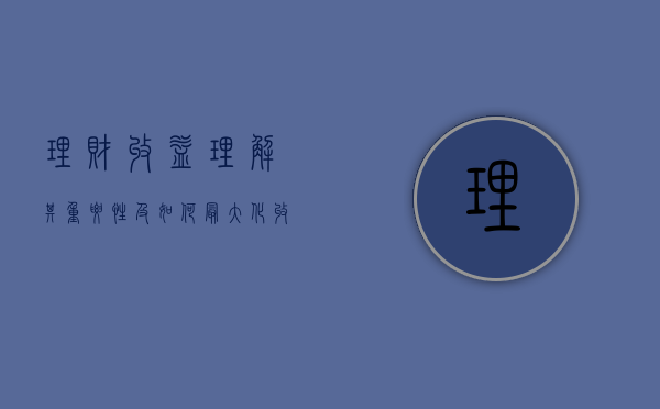 理财收益，理解其重要性及如何最大化收益