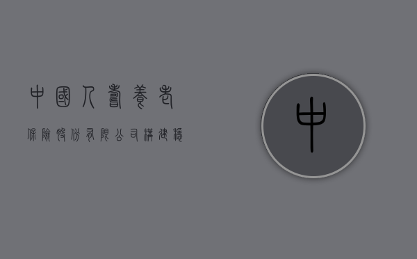 中国人寿养老保险股份有限公司，构建稳健的养老保障未来
