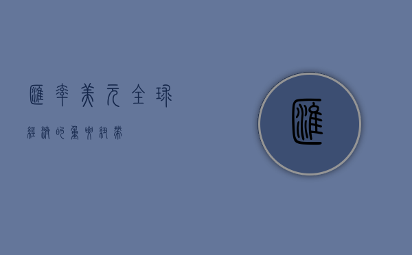汇率美元,全球经济的重要纽带