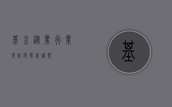 基金从业，行业现状与发展趋势