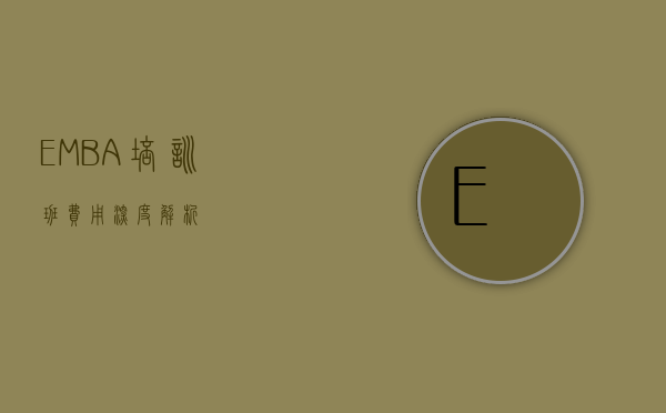 EMBA培训班费用深度解析