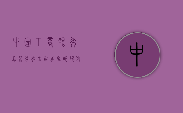 中国工商银行北京分行，金融服务的领航者