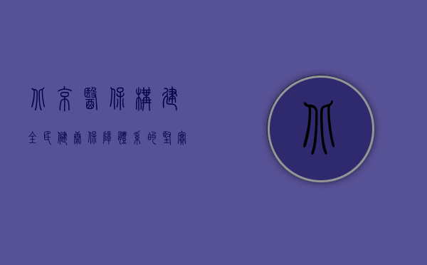 北京医保，构建全民健康保障体系的坚实基石