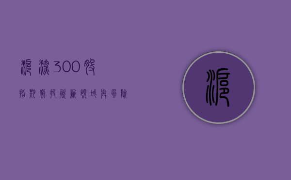 沪深300股指期货，投资新领域与风险管理工具