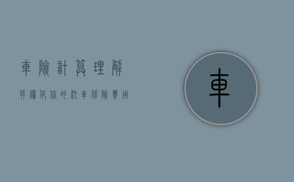 车险计算，理解并优化你的汽车保险费用