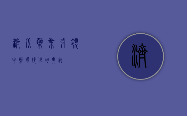 济川药业，引领中药现代化的典范