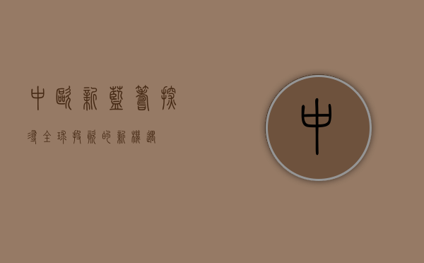 中欧新蓝筹，探寻全球投资的新机遇