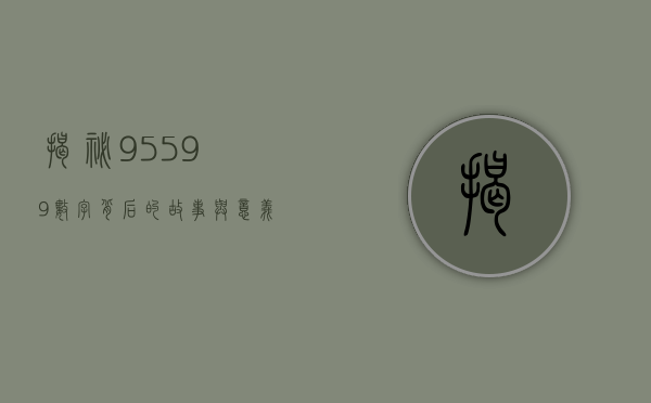 揭秘95599，数字背后的故事与意义