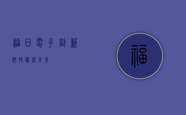 福日电子，创新科技，铸就未来