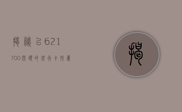 揭秘，以621700开头的银行卡所属银行