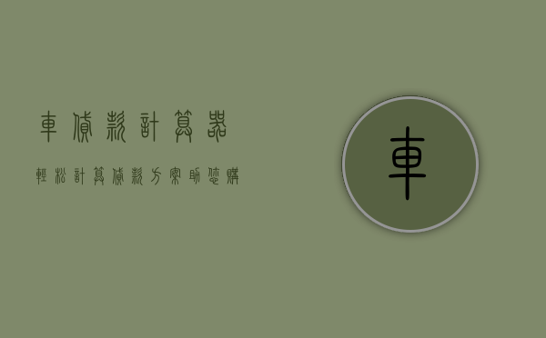 车贷款计算器，轻松计算贷款方案，助您购车无忧
