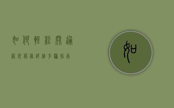 如何轻松开通网银服务—详细步骤指南
