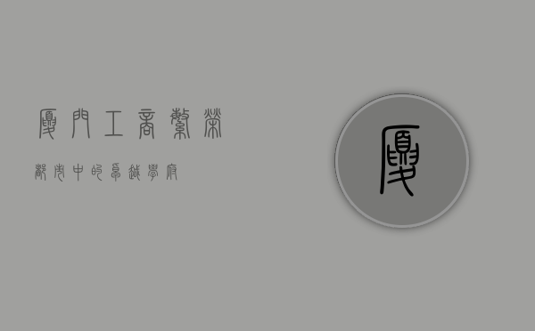 厦门工商，繁荣都市中的卓越学府