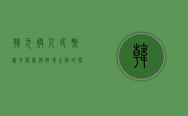 韩元换人民币，汇率波动与跨境金融的探讨
