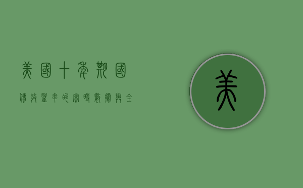 美国十年期国债收益率的实时数据与全球经济动态