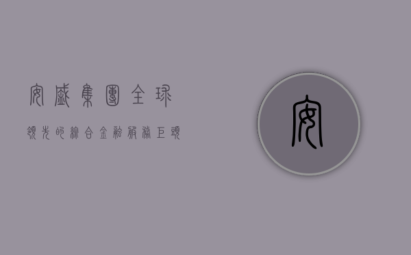 安盛集团，全球领先的综合金融服务巨头